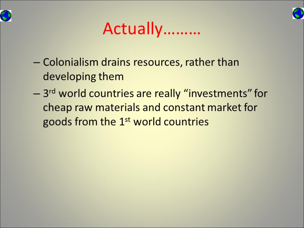 Actually……… Colonialism drains resources, rather than developing them 3rd world countries are really “investments”